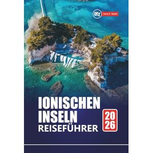 Taylor IONISCHEN INSELN REISEFÜHRER 2026: Top-Strände, versteckte Schätze, lokales Essen und Inselhopping-Routen für die Urlaubsplanung in Griechenland Taylor IONISCHEN INSELN REISEFÜHRER 2026: Top-Strände, versteckte Schätze, lokales Essen und Inselhopping-Routen für die Urlaubsplanung in Griechenland