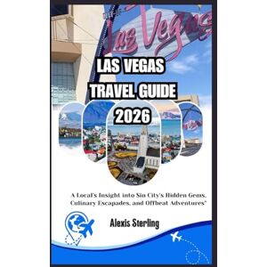 STERLING, ALEXIS LAS VEGAS TRAVEL GUIDE 2026: A Local's Insight into Sin City's Hidden Gems, Culinary Escapades, and Offbeat Adventures. STERLING, ALEXIS LAS VEGAS TRAVEL GUIDE 2026: A Local's Insight into Sin City's Hidden Gems, Culinary Escapades, and Offbeat Adventures.