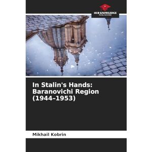 Kobrin, Mikhail In Stalin's Hands: Baranovichi Region (1944-1953) Kobrin, Mikhail In Stalin's Hands: Baranovichi Region (1944-1953)