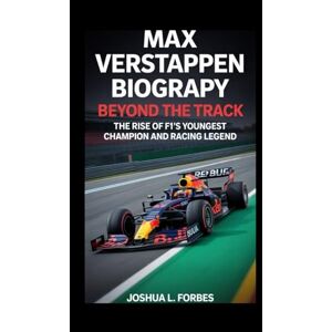 L. Forbes, Joshua MAX VERSTAPPEN BIOGRAPHY: Beyond the Track – The Rise of F1's Youngest Champion and Racing Legend L. Forbes, Joshua MAX VERSTAPPEN BIOGRAPHY: Beyond the Track – The Rise of F1's Youngest Champion and Racing Legend