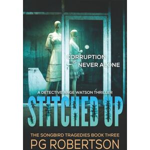 Robertson, P G Stitched Up: The Songbird Tragedies Trilogy #3 Corruption is Never Alone: 6 (The Detective Ange Watson Mysteries) Robertson, P G Stitched Up: The Songbird Tragedies Trilogy #3 Corruption is Never Alone: 6 (The Detective Ange Watson Mysteries)