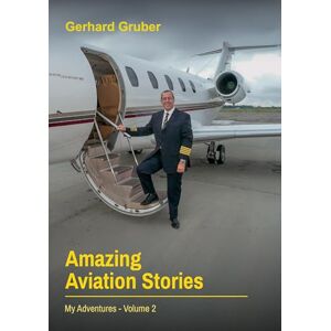 Gruber, Gerhard Amazing Aviation Stories, Volume 2: My Adventures Gruber, Gerhard Amazing Aviation Stories, Volume 2: My Adventures