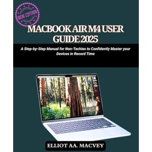 Macvey, Elliot MACBOOK AIR M4 USER GUIDE 2025: A Step-by-Step Manual for Non-Techies to Confidently Master Your Device in Record Time Macvey, Elliot MACBOOK AIR M4 USER GUIDE 2025: A Step-by-Step Manual for Non-Techies to Confidently Master Your Device in Record Time
