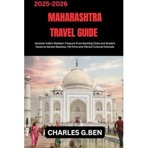 BEN, CHARLES G. MAHARASHTRA TRAVEL GUIDE: Uncover India’s Western Treasure From Bustling Cities and Ancient Caves to Serene Beaches, Hill Forts and Vibrant Cultural Festivals BEN, CHARLES G. MAHARASHTRA TRAVEL GUIDE: Uncover India’s Western Treasure From Bustling Cities and Ancient Caves to Serene Beaches, Hill Forts and Vibrant Cultural Festivals