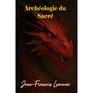 Lemieux, Jean-François Archéologie du Sacré Lemieux, Jean-François Archéologie du Sacré