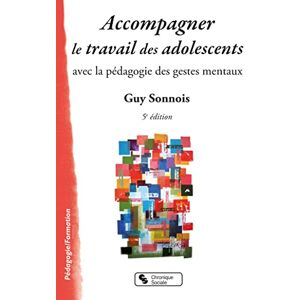 Sonnois, Guy Accompagner le travail des adolescents: avec la pédagogie des gestes mentaux Sonnois, Guy Accompagner le travail des adolescents: avec la pédagogie des gestes mentaux