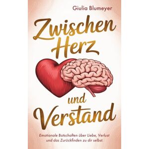 Blumeyer, Giulia Zwischen Herz und Verstand: Emotionale Botschaften über Liebe, Verlust und das Zurückfinden zur dir selbst mit Reflektionsfragen und Übungen Blumeyer, Giulia Zwischen Herz und Verstand: Emotionale Botschaften über Liebe, Verlust und das Zurückfinden zur dir selbst mit Reflektionsfragen und Übungen