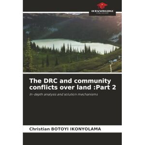 BOTOYI IKONYOLAMA, Christian The DRC and community conflicts over land :Part 2: In-depth analysis and solution mechanisms BOTOYI IKONYOLAMA, Christian The DRC and community conflicts over land :Part 2: In-depth analysis and solution mechanisms