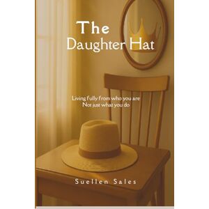 Sales, Suellen The Daughter Hat: Living fully from who you are not just what you do Sales, Suellen The Daughter Hat: Living fully from who you are not just what you do