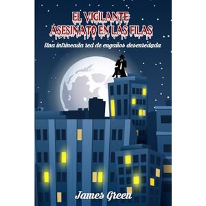 Green, James EL VIGILANTE ASESINATO EN LAS FILAS: Una Intrincada Red de Engaño Desenmascarada Green, James EL VIGILANTE ASESINATO EN LAS FILAS: Una Intrincada Red de Engaño Desenmascarada