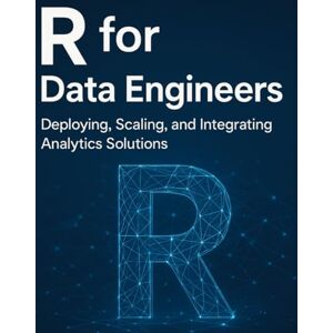 McConnell, Donald R for Data Engineers: Deploying, Scaling, and Integrating Analytics Solutions McConnell, Donald R for Data Engineers: Deploying, Scaling, and Integrating Analytics Solutions