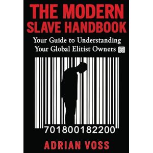Voss The Modern Slave Handbook: Your Guide to Understanding Your Global Elitist Owners Voss The Modern Slave Handbook: Your Guide to Understanding Your Global Elitist Owners