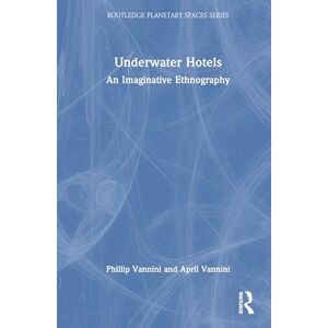Vannini, Phillip Underwater Hotels: An Imaginative Ethnography (Routledge Planetary Spaces Series) Vannini, Phillip Underwater Hotels: An Imaginative Ethnography (Routledge Planetary Spaces Series)
