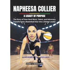 Sommerfeld, Linden L. NAPHEESA COLLIER : A Legacy of Purpose: The Story of How Hard Work, Talent, and Advocacy Transformed a Basketball Star into a Global Leader (THE ... THE WOMEN'S NATIONAL BASKETBALL ASSOCIATION.) Sommerfeld, Linden L. NAPHEESA COLLIER : A Legacy of Purpose: The Story of How Hard Work, Talent, and Advocacy Transformed a Basketball Star into a Global Leader (THE ... THE WOMEN'S NATIONAL BASKETBALL ASSOCIATION.)
