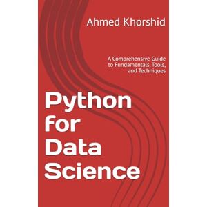 Ahmed Python for Data Science: A Comprehensive Guide to Fundamentals, Tools, and Techniques Ahmed Python for Data Science: A Comprehensive Guide to Fundamentals, Tools, and Techniques