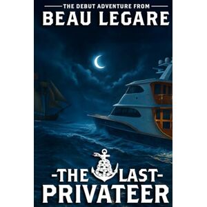 Legare, Beau The Last Privateer: An Ash Rivers Privateering Adventure (Liberty Belle Privateer Adventures) Legare, Beau The Last Privateer: An Ash Rivers Privateering Adventure (Liberty Belle Privateer Adventures)
