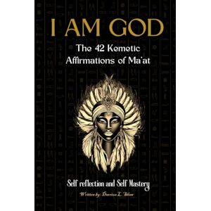 Shaw, Darrius I AM GOD: The 42 Kemetic Affirmations of MA’AT Shaw, Darrius I AM GOD: The 42 Kemetic Affirmations of MA’AT
