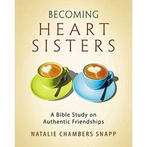 Snapp Becoming Heart Sisters Participant Workbook: A Bible Study on Authentic Friendships Snapp Becoming Heart Sisters Participant Workbook: A Bible Study on Authentic Friendships