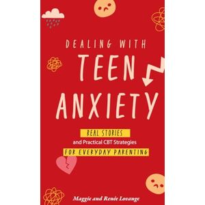 Lovange, Maggie Dealing With Teen Anxiety: A simple guide to overcoming Anger, Depression, and Low Mood in Young People, using Cognitive behavioural therapy Lovange, Maggie Dealing With Teen Anxiety: A simple guide to overcoming Anger, Depression, and Low Mood in Young People, using Cognitive behavioural therapy