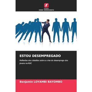 Loyambi Bayombo, Benjamin Estou Desempregado: Reflexões dos cidadãos sobre a crise do desemprego dos jovens na RDC Loyambi Bayombo, Benjamin Estou Desempregado: Reflexões dos cidadãos sobre a crise do desemprego dos jovens na RDC