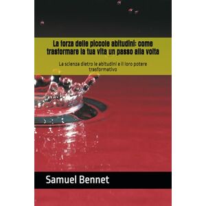 Bennet, Samuel La forza delle piccole abitudini: come trasformare la tua vita un passo alla volta: La scienza dietro le abitudini e il loro potere trasformativo Bennet, Samuel La forza delle piccole abitudini: come trasformare la tua vita un passo alla volta: La scienza dietro le abitudini e il loro potere trasformativo