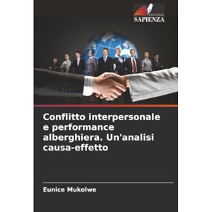 Mukolwe, Eunice Conflitto interpersonale e performance alberghiera. Un'analisi causa-effetto Mukolwe, Eunice Conflitto interpersonale e performance alberghiera. Un'analisi causa-effetto