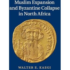 Kaegi, Walter E. Muslim Expansion and Byzantine Collapse in North Africa Kaegi, Walter E. Muslim Expansion and Byzantine Collapse in North Africa