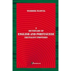 Flonta, Teodor A Dictionary of English and Portuguese Equivalent Proverbs Flonta, Teodor A Dictionary of English and Portuguese Equivalent Proverbs