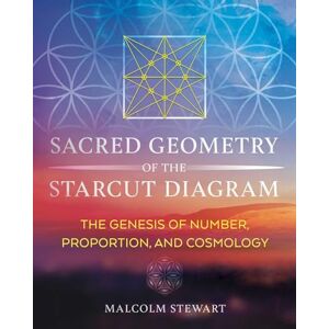 Stewart, Malcolm Sacred Geometry of the Starcut Diagram: The Genesis of Number, Proportion, and Cosmology Stewart, Malcolm Sacred Geometry of the Starcut Diagram: The Genesis of Number, Proportion, and Cosmology