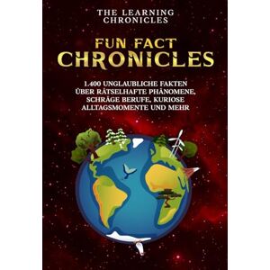Chronicles, The Learning Fun Fact Chronicles: 1.400 unglaubliche Fakten über rätselhafte Phänomene, schräge Berufe, kuriose Alltagsmomente und mehr Chronicles, The Learning Fun Fact Chronicles: 1.400 unglaubliche Fakten über rätselhafte Phänomene, schräge Berufe, kuriose Alltagsmomente und mehr