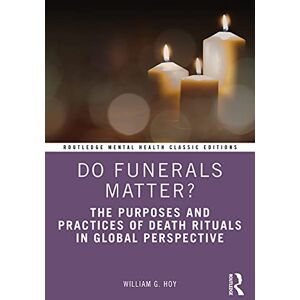 Hoy, William G. Do Funerals Matter?: The Purposes and Practices of Death Rituals in Global Perspective (Routledge Mental Health Classic Editions) Hoy, William G. Do Funerals Matter?: The Purposes and Practices of Death Rituals in Global Perspective (Routledge Mental Health Classic Editions)