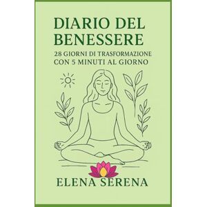 Serena, Elena 5 MINUTI CHE CAMBIANO LA VITA: Il Metodo Scientifico per Trasformare Benessere, Energia e Felicità in Solo 28 Giorni: " Con la Saggezza dei Grandi Maestri, Pratiche di Yoga e Guide per la Salute Serena, Elena 5 MINUTI CHE CAMBIANO LA VITA: Il Metodo Scientifico per Trasformare Benessere, Energia e Felicità in Solo 28 Giorni: " Con la Saggezza dei Grandi Maestri, Pratiche di Yoga e Guide per la Salute