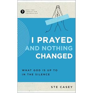 Casey, Ste I Prayed and Nothing Changed: What God Is Up To in the Silence (Ask the Christian Counselor) Casey, Ste I Prayed and Nothing Changed: What God Is Up To in the Silence (Ask the Christian Counselor)
