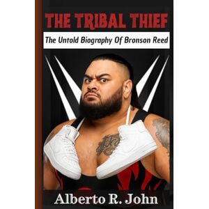 John, Alberto R. THE TRIBAL THIEF: The Untold Biography Of Bronson Reed—The One They Called Tsunami John, Alberto R. THE TRIBAL THIEF: The Untold Biography Of Bronson Reed—The One They Called Tsunami