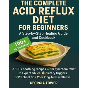 Tower, Georgia THE COMPLETE ACID REFLUX DIET FOR BEGINNERS: Complete Guide to Healing GERD and LPR with Easy, Delicious Recipes for Every Moment of the Day — Reclaim Your Life and Enjoy Food Again Tower, Georgia THE COMPLETE ACID REFLUX DIET FOR BEGINNERS: Complete Guide to Healing GERD and LPR with Easy, Delicious Recipes for Every Moment of the Day — Reclaim Your Life and Enjoy Food Again