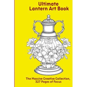 Moors, Emma Ultimate Lantern Art Book: The Massive Creative Collection, 327 Pages of Focus Moors, Emma Ultimate Lantern Art Book: The Massive Creative Collection, 327 Pages of Focus