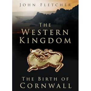 Fletcher, John The Western Kingdom: The Birth of Cornwall Fletcher, John The Western Kingdom: The Birth of Cornwall