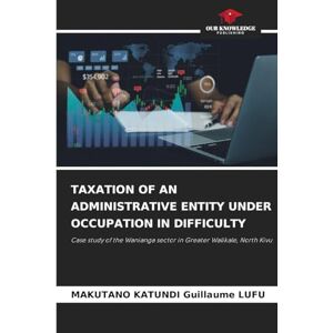Guillaume Lufu, Makutano Katundi Taxation of an Administrative Entity Under Occupation in Difficulty: Case study of the Wanianga sector in Greater Walikale, North Kivu Guillaume Lufu, Makutano Katundi Taxation of an Administrative Entity Under Occupation in Difficulty: Case study of the Wanianga sector in Greater Walikale, North Kivu