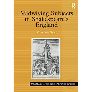 Bicks, Caroline Midwiving Subjects in Shakespeare's England (Women and Gender in the Early Modern World) Bicks, Caroline Midwiving Subjects in Shakespeare's England (Women and Gender in the Early Modern World)