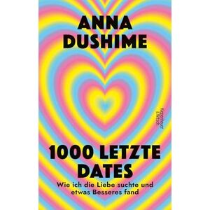 Dushime, Anna 1000 letzte Dates: Wie ich die Liebe suchte & etwas Besseres fand Unterhaltsam, schonungslos und voller persönlicher Geschichten Dushime, Anna 1000 letzte Dates: Wie ich die Liebe suchte & etwas Besseres fand Unterhaltsam, schonungslos und voller persönlicher Geschichten