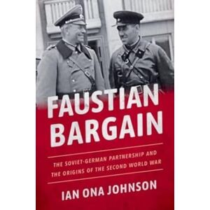 Johnson, Ian Ona Faustian Bargain: The Soviet-German Partnership and the Origins of the Second World War Johnson, Ian Ona Faustian Bargain: The Soviet-German Partnership and the Origins of the Second World War