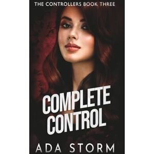 Storm, Ada Complete Control: A Dark Omegaverse Romance (The Controllers) Storm, Ada Complete Control: A Dark Omegaverse Romance (The Controllers)