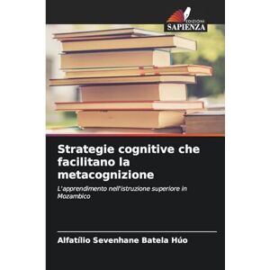 Sevenhane Batela Húo, Alfatílio Strategie cognitive che facilitano la metacognizione: L'apprendimento nell'istruzione superiore in Mozambico Sevenhane Batela Húo, Alfatílio Strategie cognitive che facilitano la metacognizione: L'apprendimento nell'istruzione superiore in Mozambico