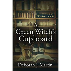 Martin, Deborah J A Green Witch's Cupboard Martin, Deborah J A Green Witch's Cupboard