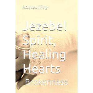 Kirby WA, Mitc Mitchell D Jezebel Spirit, Healing Hearts: Brokenness Kirby WA, Mitc Mitchell D Jezebel Spirit, Healing Hearts: Brokenness