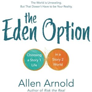 Arnold, Allen The Eden Option: Choosing a Story 1 Life in a Story 2 World Arnold, Allen The Eden Option: Choosing a Story 1 Life in a Story 2 World