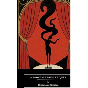 Mencken, Henry Louis A Book of Burlesques: A Satirical Collection of Parodies, Wit, and Cultural Critique from the Early 20th Century Mencken, Henry Louis A Book of Burlesques: A Satirical Collection of Parodies, Wit, and Cultural Critique from the Early 20th Century