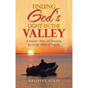 Eckis, Kristine Finding God’s Light in the Valley: A Family’s Story of Choosing Joy in the Midst of Tragedy Eckis, Kristine Finding God’s Light in the Valley: A Family’s Story of Choosing Joy in the Midst of Tragedy