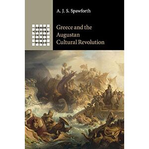 Spawforth, A. J. S. Greece and the Augustan Cultural Revolution (Greek Culture in the Roman World) Spawforth, A. J. S. Greece and the Augustan Cultural Revolution (Greek Culture in the Roman World)