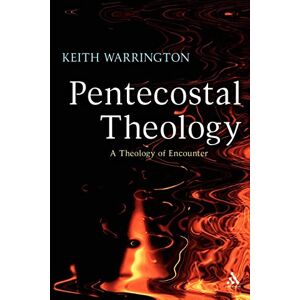 Warrington, Keith Pentecostal Theology: A Theology of Encounter Warrington, Keith Pentecostal Theology: A Theology of Encounter